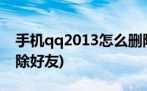 手机qq2013怎么删除好友(手机版qq怎样删除好友)