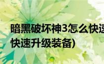暗黑破坏神3怎么快速升级(暗黑破坏神3怎么快速升级装备)