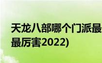 天龙八部哪个门派最厉害(天龙八部哪个门派最厉害2022)