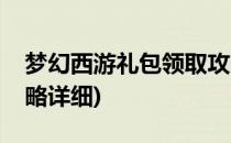 梦幻西游礼包领取攻略(梦幻西游礼包领取攻略详细)