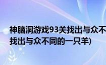 神脑洞游戏93关找出与众不同的一只羊怎么过关(烧脑游戏找出与众不同的一只羊)