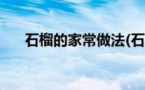 石榴的家常做法(石榴的家常做法视频)