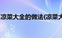 凉菜大全的做法(凉菜大全的做法及图片 花样)