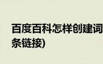 百度百科怎样创建词条(百度百科怎样创建词条链接)
