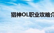 猎神OL职业攻略介绍(神龙猎手攻略)