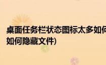 桌面任务栏状态图标太多如何隐藏(桌面任务栏状态图标太多如何隐藏文件)