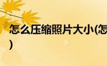 怎么压缩照片大小(怎么压缩照片大小到200k)