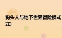 狗头人与地下世界冒险模式 攻略(狗头人的地下世界冒险模式)