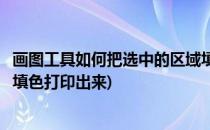 画图工具如何把选中的区域填色(画图工具如何把选中的区域填色打印出来)