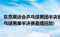 东京奥运会乒乓球男团半决赛直播回放怎么看(东京奥运会乒乓球男单半决赛直播回放)