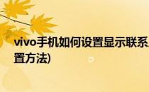 vivo手机如何设置显示联系人头像(vivo联系人头像怎么设置方法)