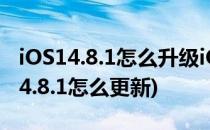 iOS14.8.1怎么升级iOS14.8.1升级指南(ios14.8.1怎么更新)