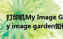 打印机My Image Garden的功能(canon my image garden如何打印一寸照片)