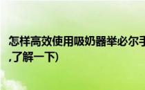 怎样高效使用吸奶器举必尔手动吸奶器为例(手动吸奶器用法,了解一下)
