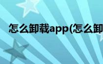 怎么卸载app(怎么卸载app资源库的软件)