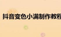 抖音变色小满制作教程 不要错过爱如何制作