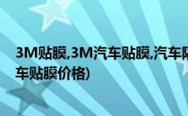 3M贴膜,3M汽车贴膜,汽车隔热膜,3M全车贴膜价格(3M汽车贴膜价格)