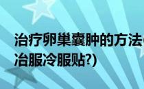治疗卵巢囊肿的方法(治疗卵巢囊肿的方法,用冶服冷服贴?)