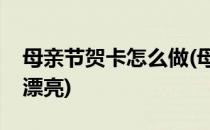 母亲节贺卡怎么做(母亲节贺卡怎么做简单又漂亮)