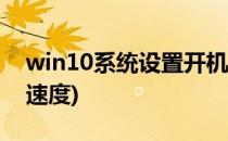 win10系统设置开机速度(Windows10开机速度)