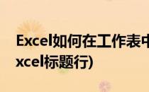 Excel如何在工作表中永远显示标题行或列(excel标题行)
