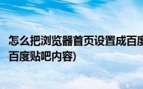 怎么把浏览器首页设置成百度贴吧(怎么把浏览器首页设置成百度贴吧内容)