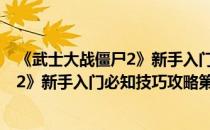 《武士大战僵尸2》新手入门必知技巧攻略(《武士大战僵尸2》新手入门必知技巧攻略第二关)