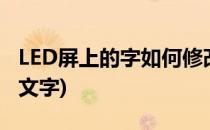 LED屏上的字如何修改(怎么修改led显示屏幕文字)