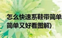 怎么快速系鞋带简单又好看(怎么快速系鞋带简单又好看图解)