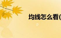 均线怎么看(均线怎么看)