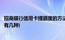 招商银行信用卡提额度的方法(招商银行信用卡提额度的方法有几种)