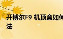 开博尔F9 机顶盒如何装APK看电视台最新方法