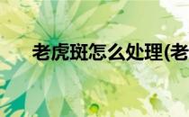 老虎斑怎么处理(老虎斑怎么处理最好)