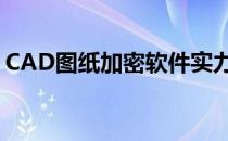 CAD图纸加密软件实力大测评(cad图纸加密)