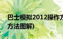 巴士模拟2012操作方法(巴士模拟2012操作方法图解)