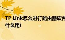 TP Link怎么进行路由器软件升级(tplink路由器软件升级有什么用)