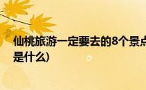 仙桃旅游一定要去的8个景点(仙桃旅游一定要去的8个景点是什么)