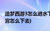 造梦西游3怎么进水下迷宫(造梦西游3水下迷宫怎么下去)