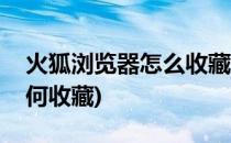 火狐浏览器怎么收藏网页(火狐浏览器网页如何收藏)