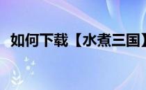如何下载【水煮三国】(水煮三国手机下载)