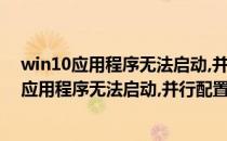 win10应用程序无法启动,并行配置不正确解决办法(win10应用程序无法启动,并行配置不正确解决办法怎么办)
