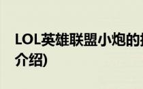 LOL英雄联盟小炮的技能是什么(lol小炮技能介绍)