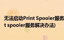 无法启动Print Spooler服务怎么办(windows无法启动print spooler服务解决办法)