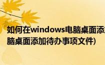 如何在windows电脑桌面添加待办事项(如何在windows电脑桌面添加待办事项文件)