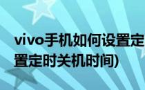 vivo手机如何设置定时关机(vivo手机如何设置定时关机时间)