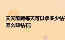 天天酷跑每天可以拿多少钻石 天天酷跑钻石攻略(天天酷跑怎么赚钻石)