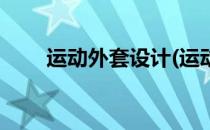 运动外套设计(运动外套设计平面图)