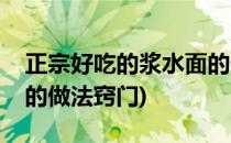 正宗好吃的浆水面的做法(正宗好吃的浆水面的做法窍门)