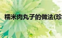 糯米肉丸子的做法(珍珠糯米肉丸子的做法)