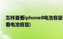 怎样查看iphone8电池容量保护手机电池(iphone8怎么查看电池容量)